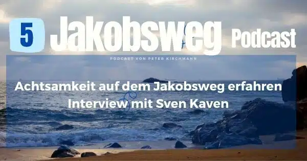 Jakobsweg Interview Sammlung 7 Achtsamkeit Podcast 5